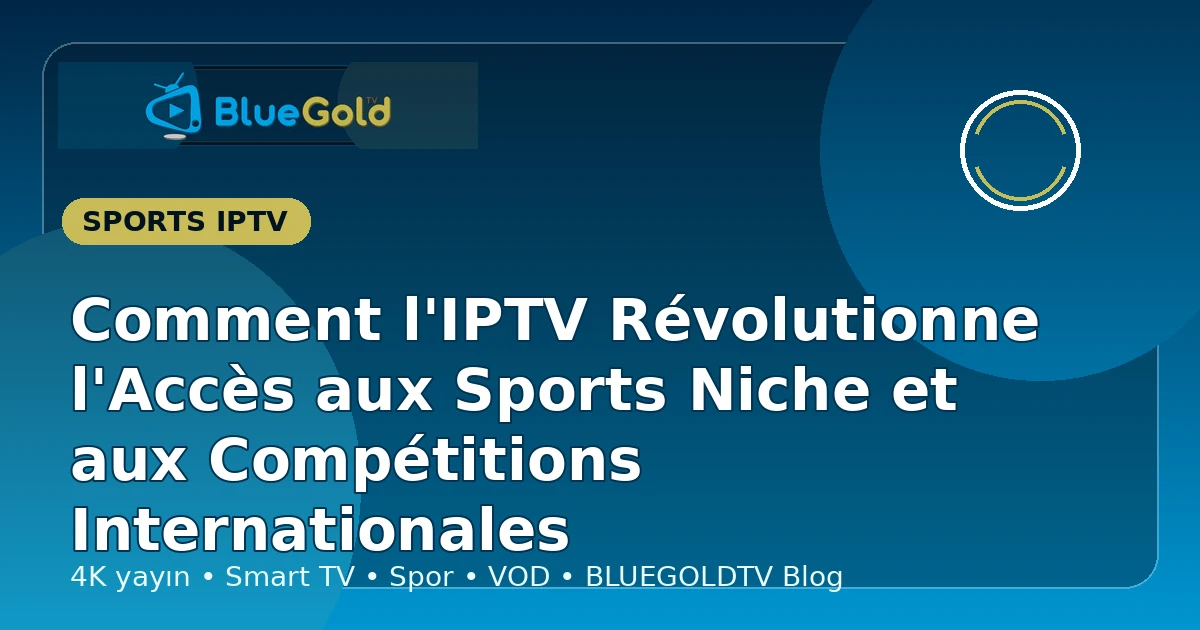 Comment l'IPTV Révolutionne l'Accès aux Sports Niche et aux Compétitions Internationales - acheter IPTV