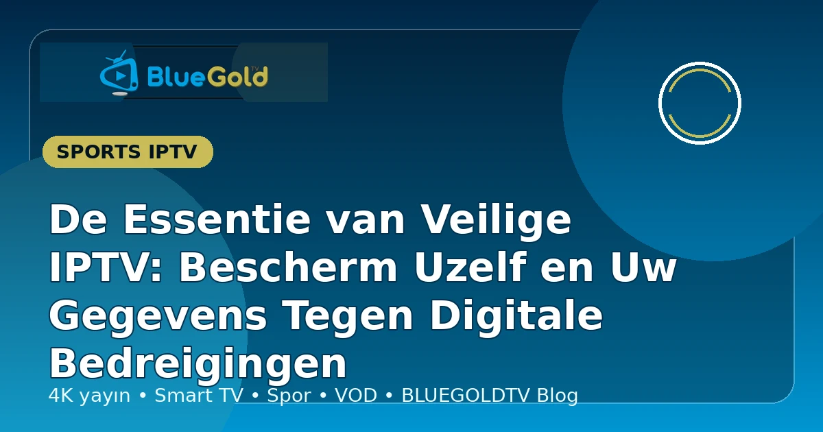 De Essentie van Veilige IPTV: Bescherm Uzelf en Uw Gegevens Tegen Digitale Bedreigingen - IPTV kopen