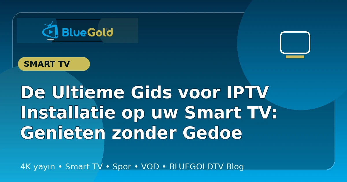 De Ultieme Gids voor IPTV Installatie op uw Smart TV: Genieten zonder Gedoe - IPTV kopen