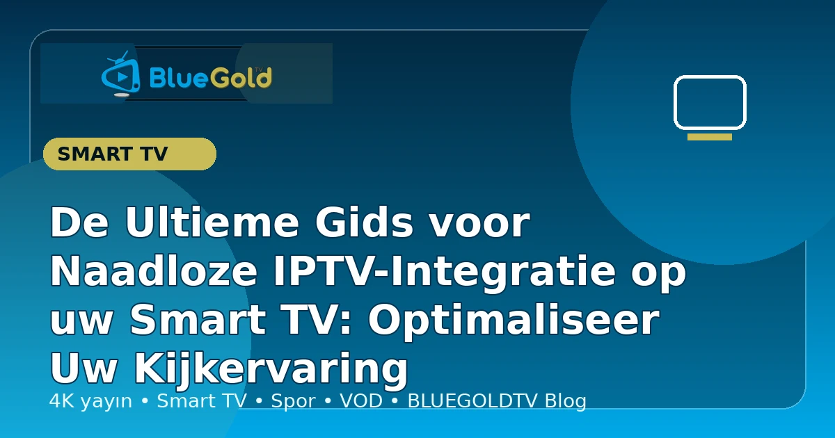 De Ultieme Gids voor Naadloze IPTV-Integratie op uw Smart TV: Optimaliseer Uw Kijkervaring - IPTV kopen
