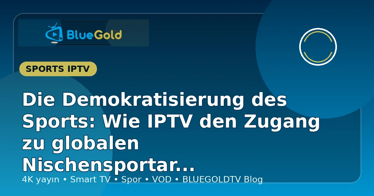 Die Demokratisierung des Sports: Wie IPTV den Zugang zu globalen Nischensportarten transformiert - IPTV kaufen