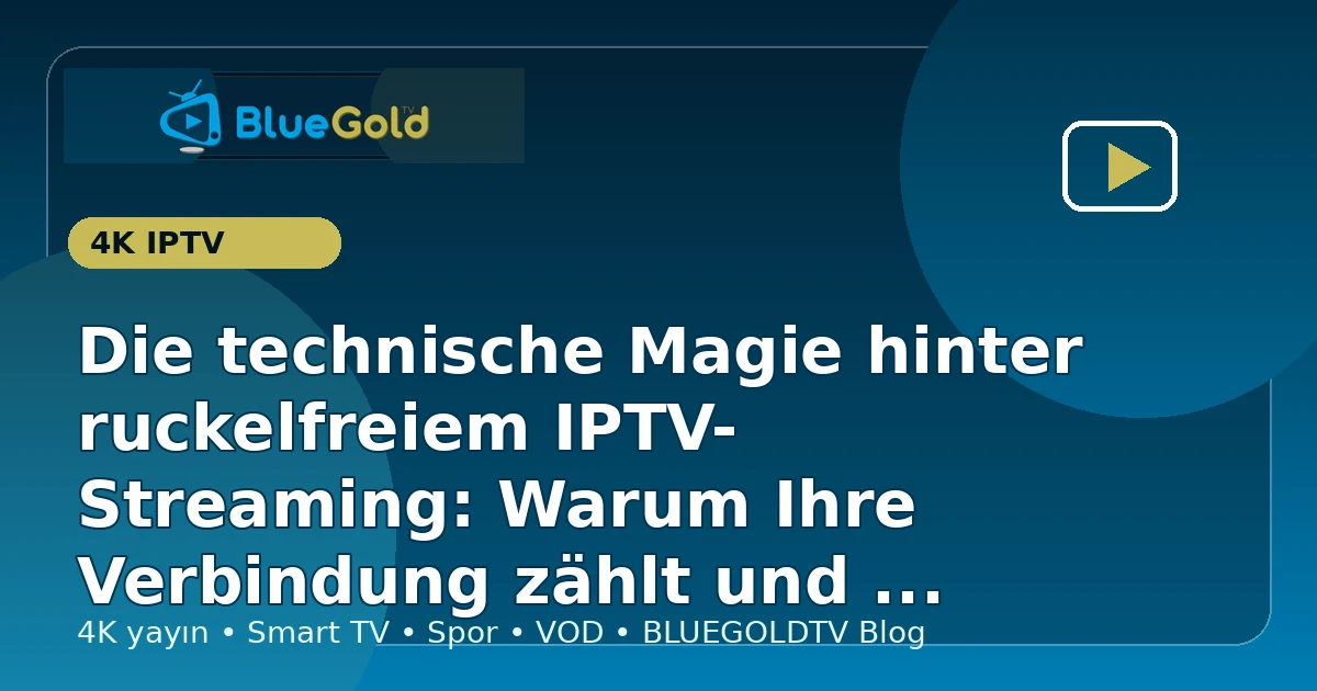 Die technische Magie hinter ruckelfreiem IPTV-Streaming: Warum Ihre Verbindung zählt und wie BLUEGOLDTV den Unterschied macht - IPTV kaufen