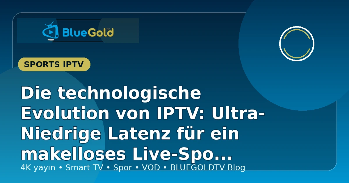 Die technologische Evolution von IPTV: Ultra-Niedrige Latenz für ein makelloses Live-Sport-Erlebnis - IPTV kaufen