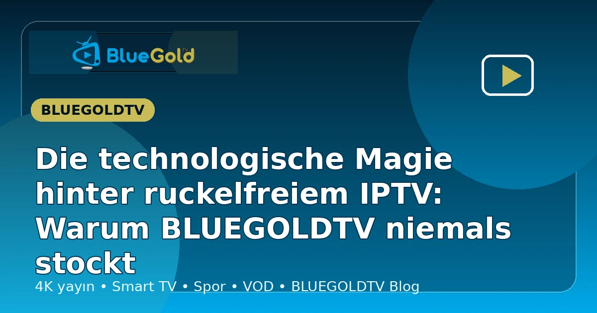 Die technologische Magie hinter ruckelfreiem IPTV: Warum BLUEGOLDTV niemals stockt - IPTV kaufen