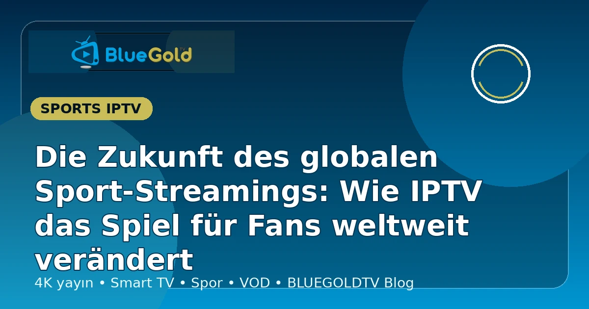 Die Zukunft des globalen Sport-Streamings: Wie IPTV das Spiel für Fans weltweit verändert - IPTV kaufen
