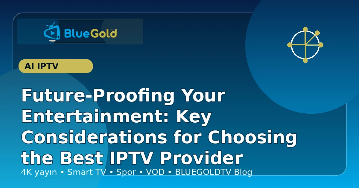 Future-Proofing Your Entertainment: Key Considerations for Choosing the Best IPTV Provider - buy IPTV