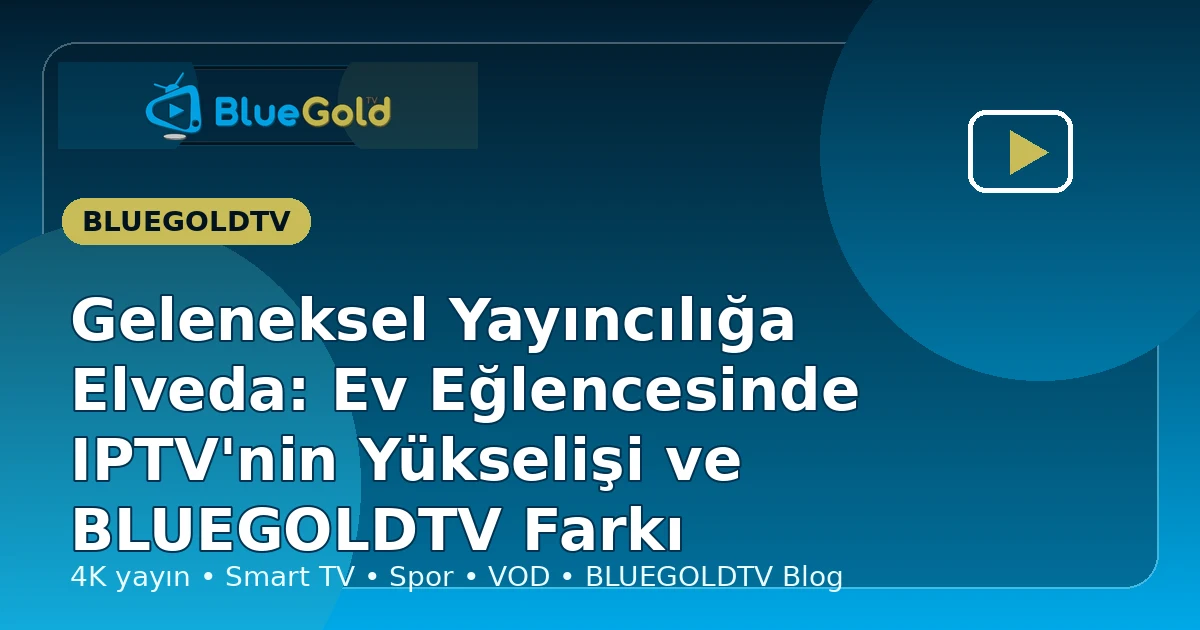 Geleneksel Yayıncılığa Elveda: Ev Eğlencesinde IPTV'nin Yükselişi ve BLUEGOLDTV Farkı - iptv satın al