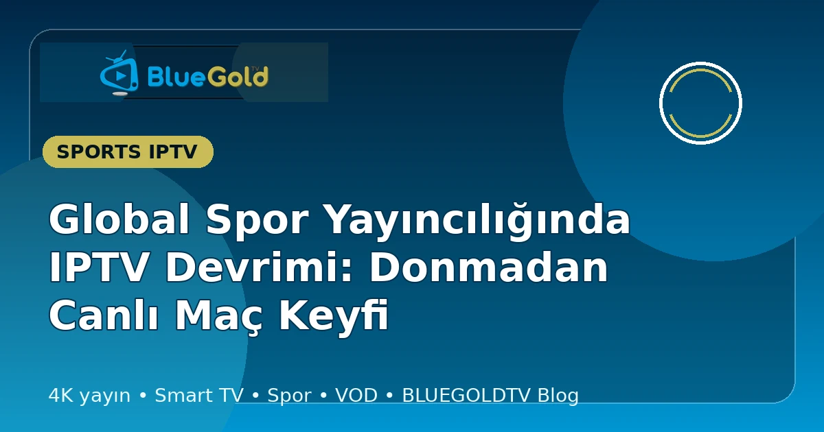 Global Spor Yayıncılığında IPTV Devrimi: Donmadan Canlı Maç Keyfi - iptv satın al
