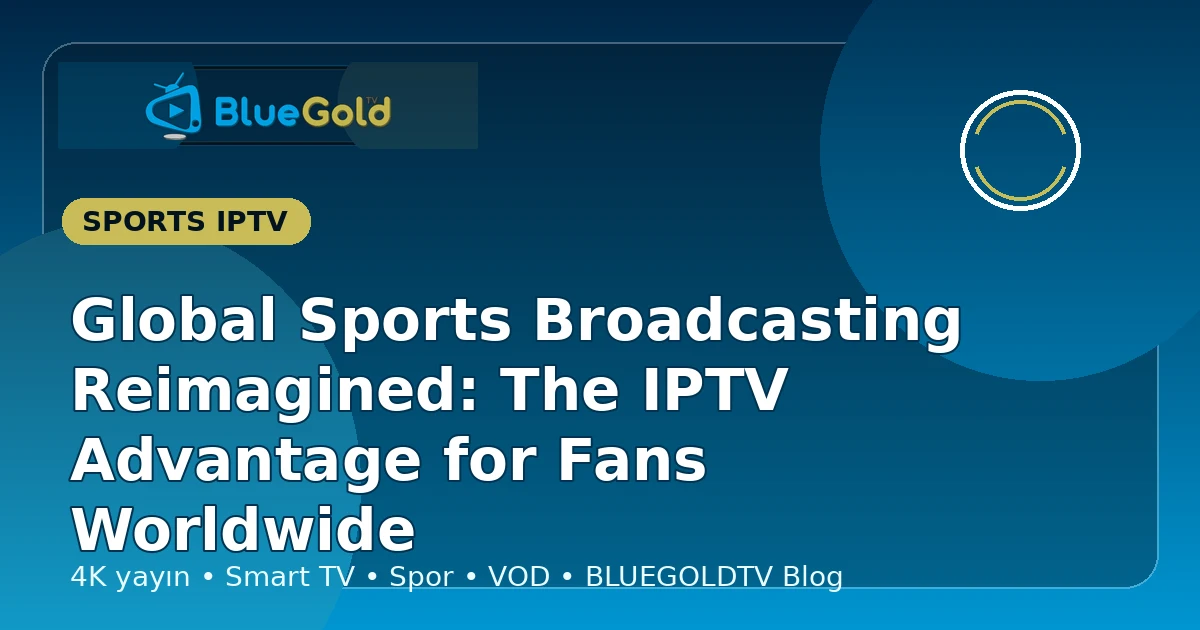 Global Sports Broadcasting Reimagined: The IPTV Advantage for Fans Worldwide - buy IPTV