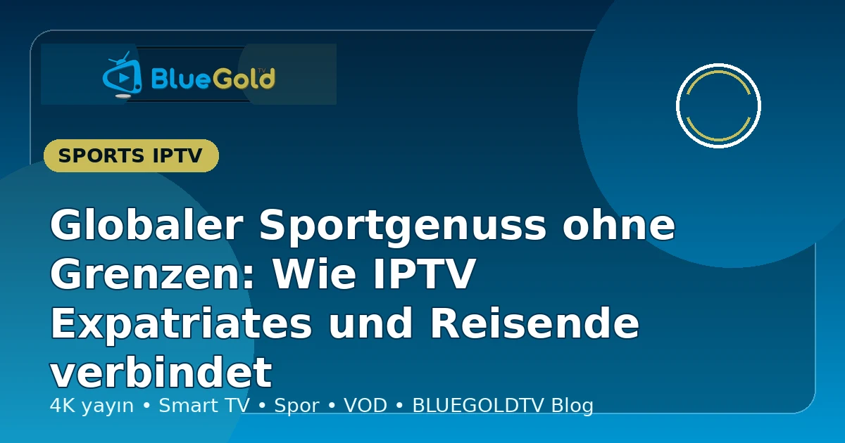 Globaler Sportgenuss ohne Grenzen: Wie IPTV Expatriates und Reisende verbindet - IPTV kaufen