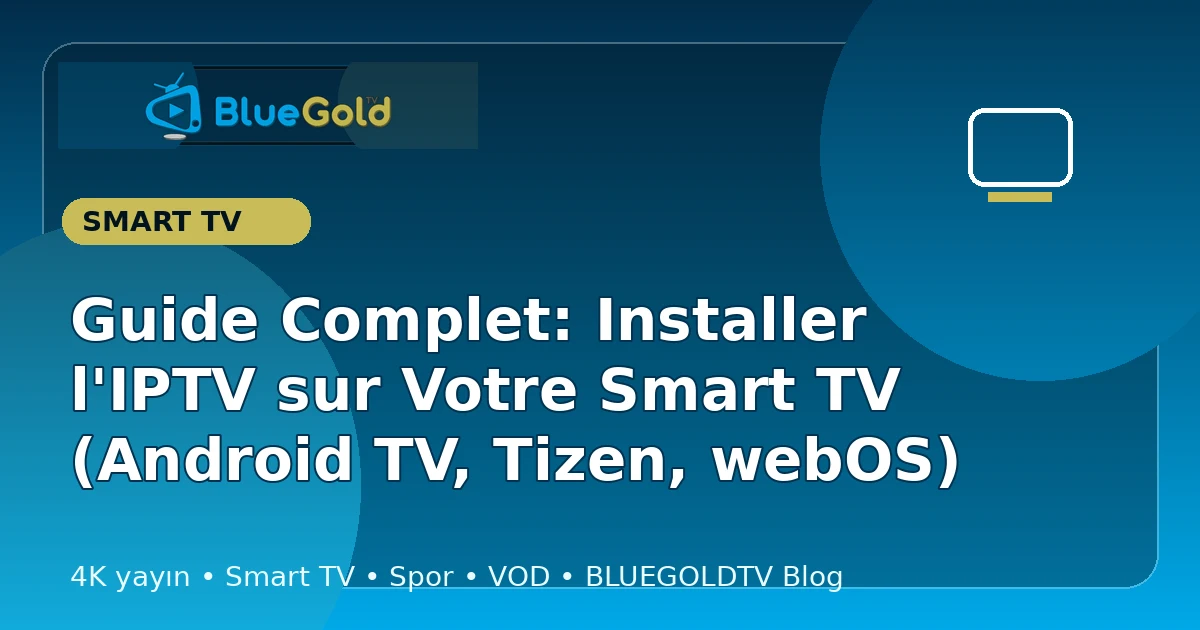 Guide Complet: Installer l'IPTV sur Votre Smart TV (Android TV, Tizen, webOS) - acheter IPTV