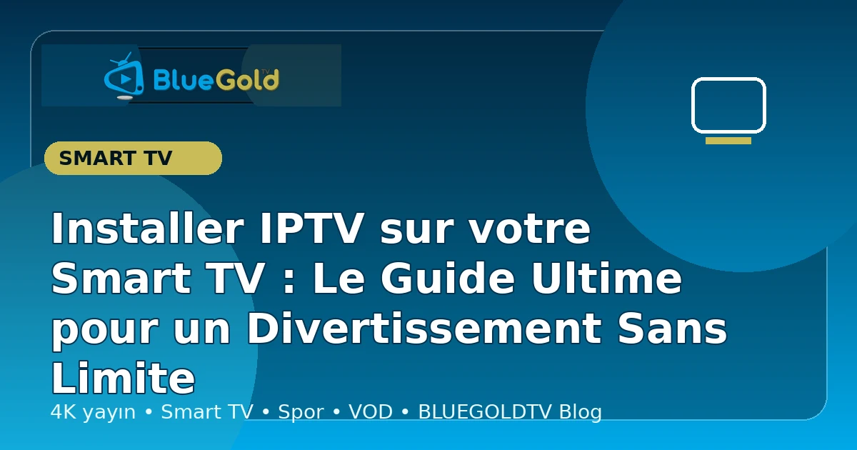 Installer IPTV sur votre Smart TV : Le Guide Ultime pour un Divertissement Sans Limite - acheter IPTV