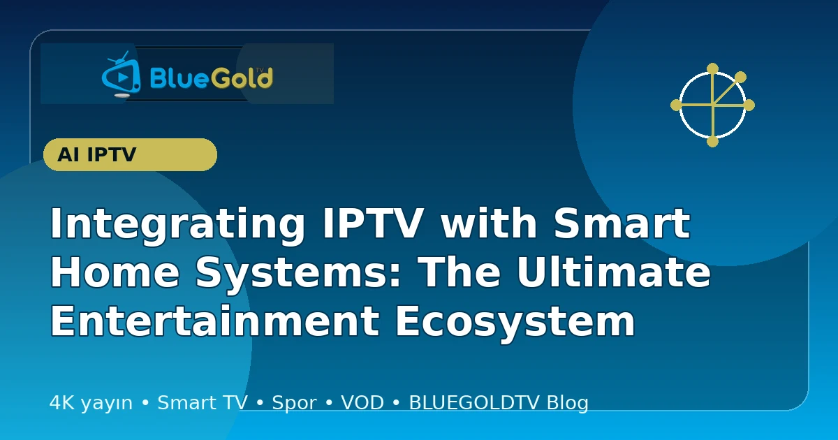 Integrating IPTV with Smart Home Systems: The Ultimate Entertainment Ecosystem - buy IPTV