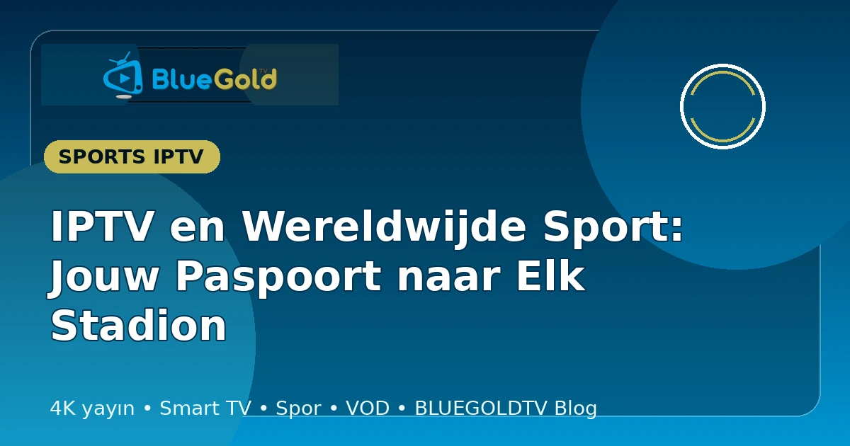IPTV en Wereldwijde Sport: Jouw Paspoort naar Elk Stadion - IPTV kopen