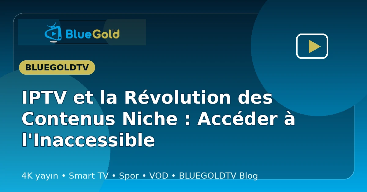 IPTV et la Révolution des Contenus Niche : Accéder à l'Inaccessible - acheter IPTV