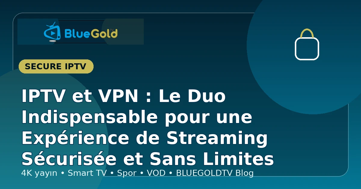 IPTV et VPN : Le Duo Indispensable pour une Expérience de Streaming Sécurisée et Sans Limites - acheter IPTV
