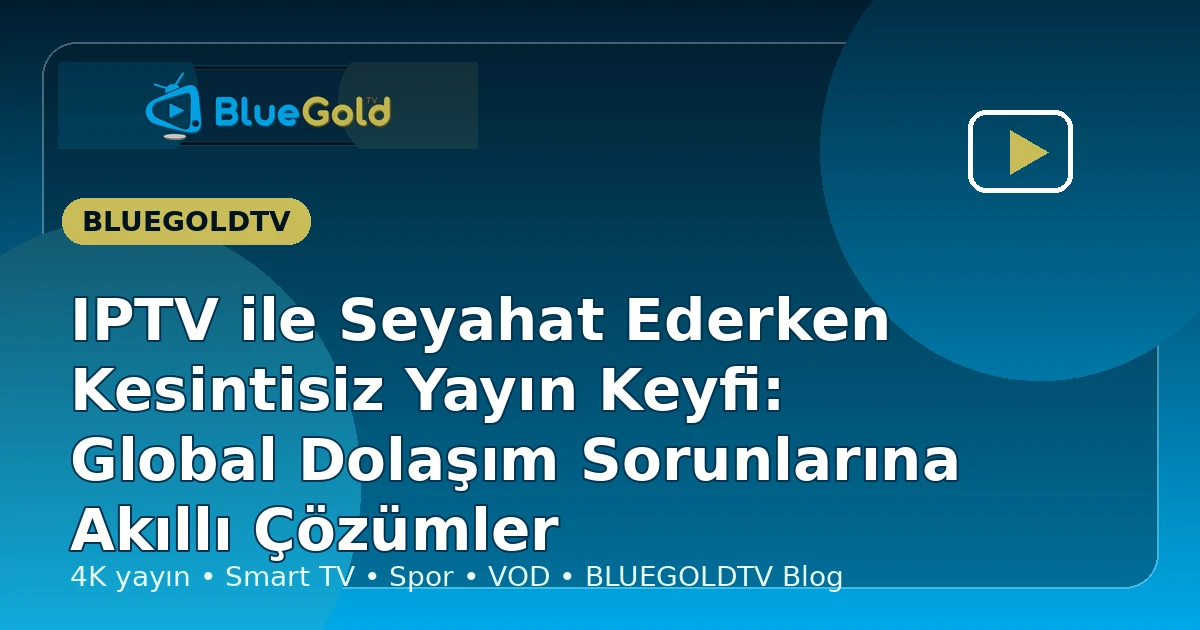 IPTV ile Seyahat Ederken Kesintisiz Yayın Keyfi: Global Dolaşım Sorunlarına Akıllı Çözümler - iptv satın al