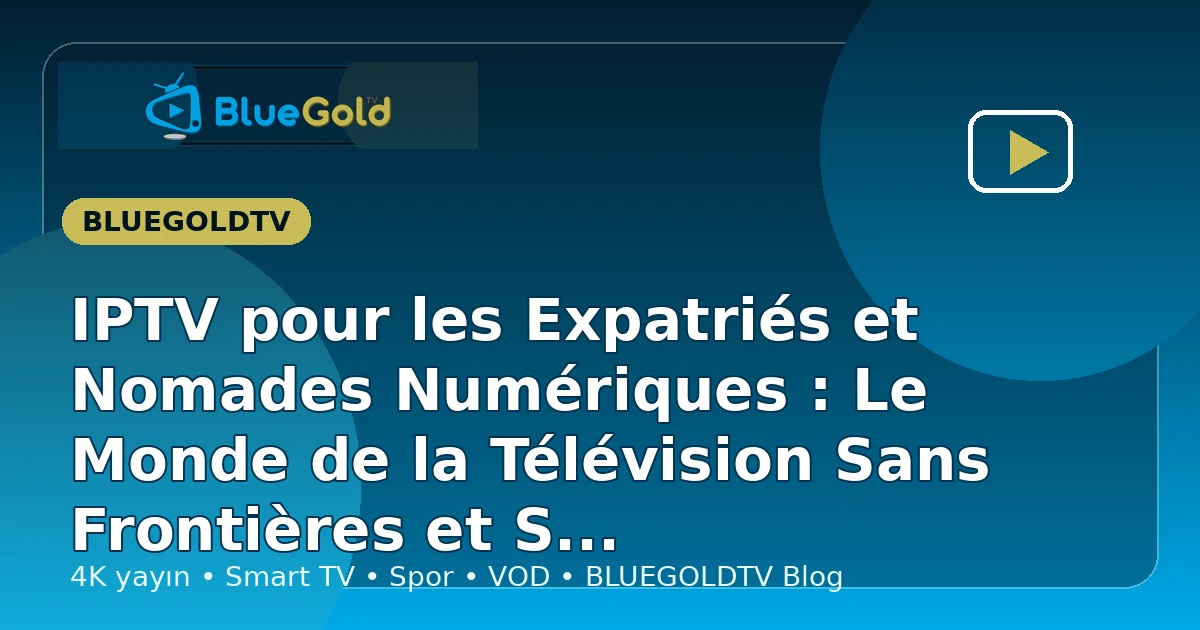 IPTV pour les Expatriés et Nomades Numériques : Le Monde de la Télévision Sans Frontières et Sans Interruption - acheter IPTV