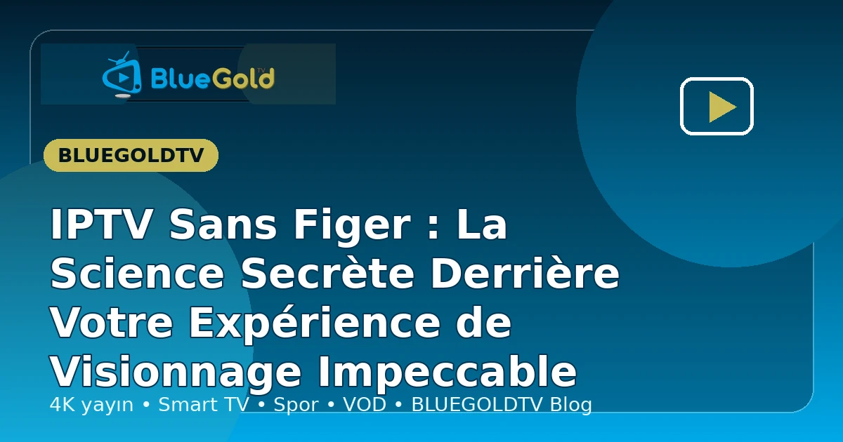 IPTV Sans Figer : La Science Secrète Derrière Votre Expérience de Visionnage Impeccable - acheter IPTV