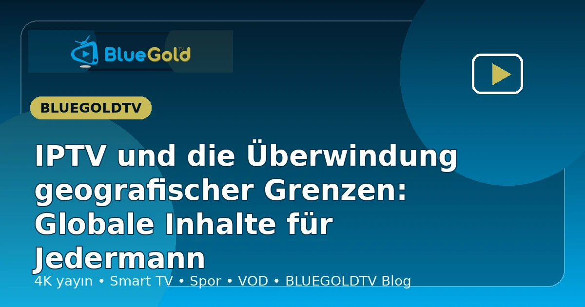 IPTV und die Überwindung geografischer Grenzen: Globale Inhalte für Jedermann