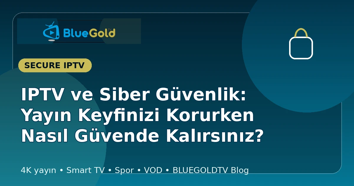 IPTV ve Siber Güvenlik: Yayın Keyfinizi Korurken Nasıl Güvende Kalırsınız? - iptv satın al