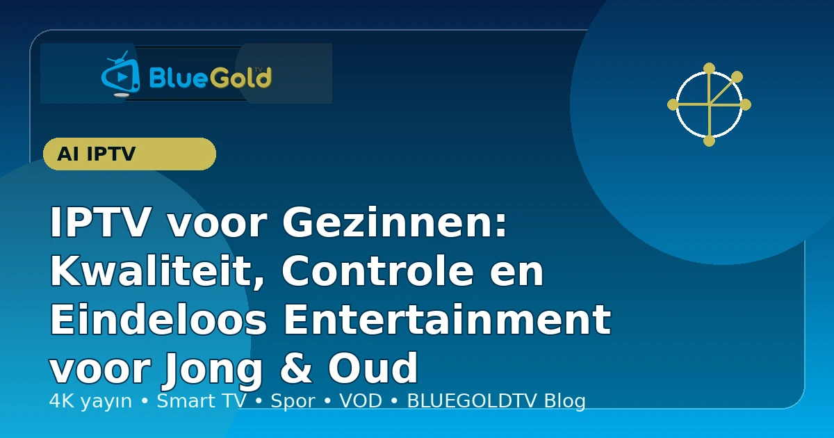 IPTV voor Gezinnen: Kwaliteit, Controle en Eindeloos Entertainment voor Jong & Oud - IPTV kopen