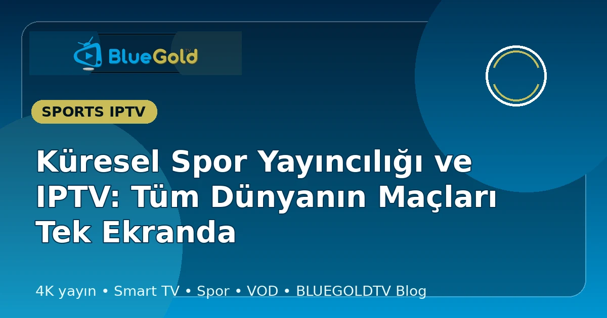 Küresel Spor Yayıncılığı ve IPTV: Tüm Dünyanın Maçları Tek Ekranda - iptv satın al