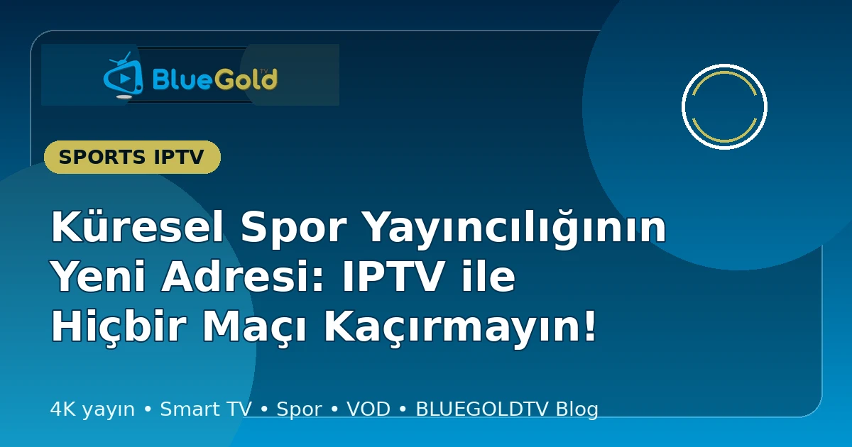 Küresel Spor Yayıncılığının Yeni Adresi: IPTV ile Hiçbir Maçı Kaçırmayın!