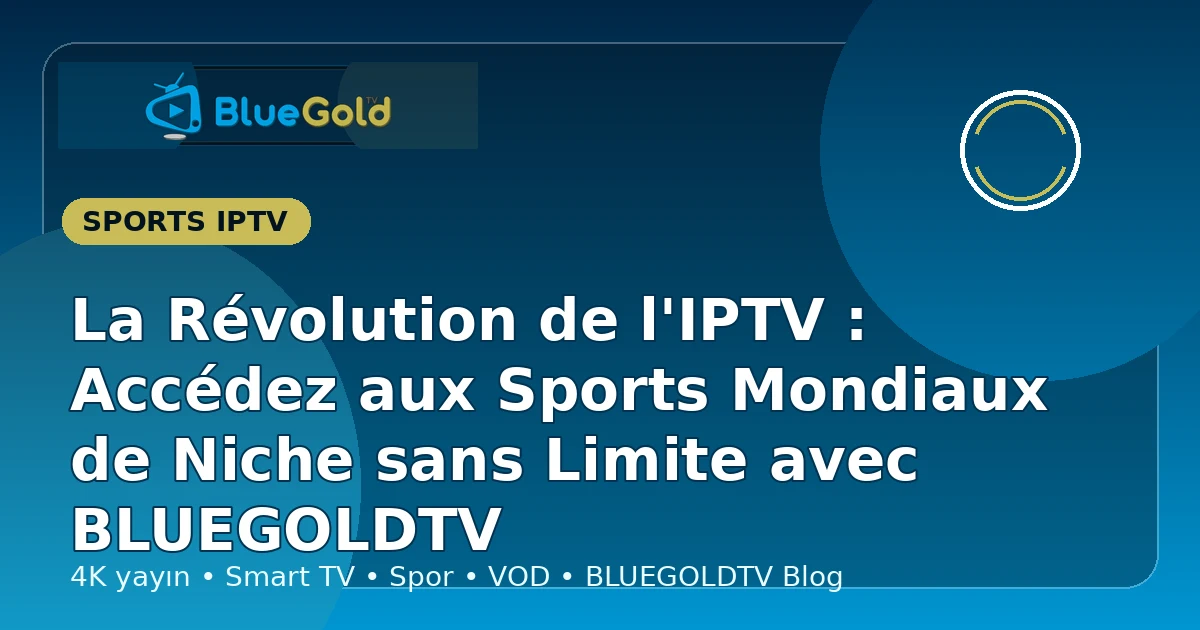 La Révolution de l'IPTV : Accédez aux Sports Mondiaux de Niche sans Limite avec BLUEGOLDTV - acheter IPTV