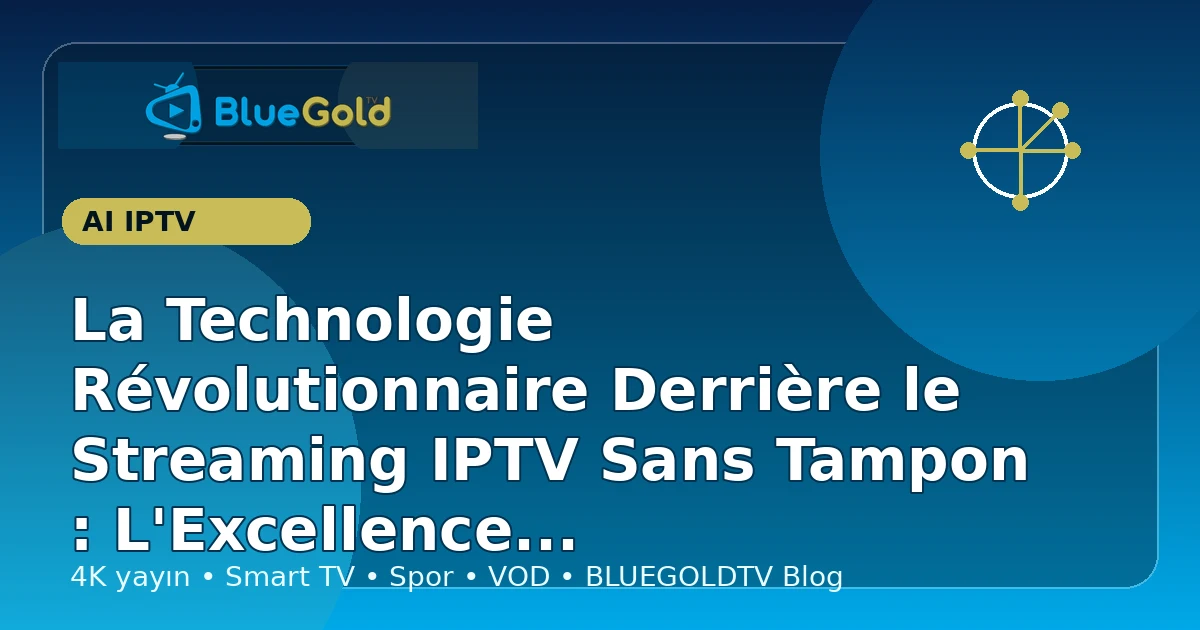 La Technologie Révolutionnaire Derrière le Streaming IPTV Sans Tampon : L'Excellence de BLUEGOLDTV - acheter IPTV