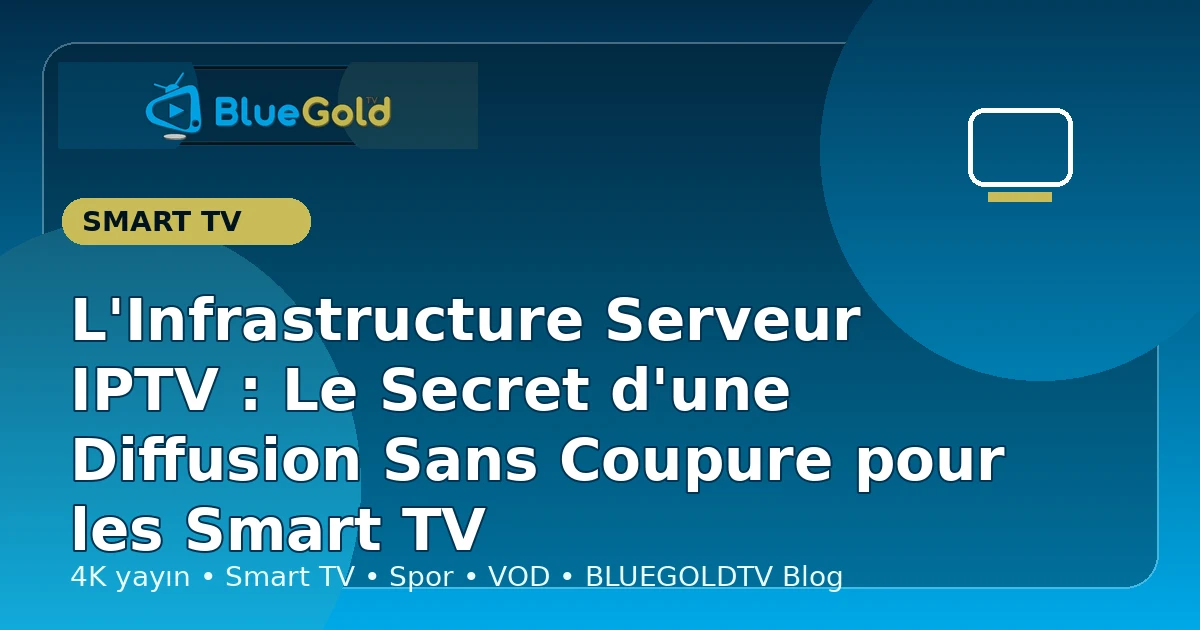L'Infrastructure Serveur IPTV : Le Secret d'une Diffusion Sans Coupure pour les Smart TV - acheter IPTV