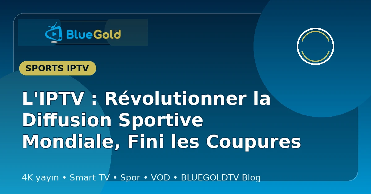 L'IPTV : Révolutionner la Diffusion Sportive Mondiale, Fini les Coupures - acheter IPTV