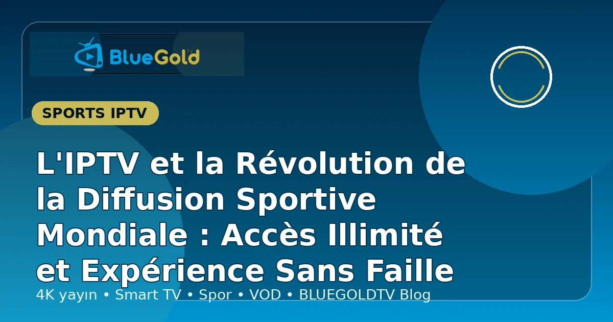 L'IPTV et la Révolution de la Diffusion Sportive Mondiale : Accès Illimité et Expérience Sans Faille - acheter IPTV