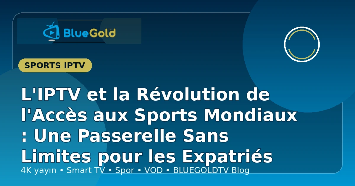 L'IPTV et la Révolution de l'Accès aux Sports Mondiaux : Une Passerelle Sans Limites pour les Expatriés - acheter IPTV