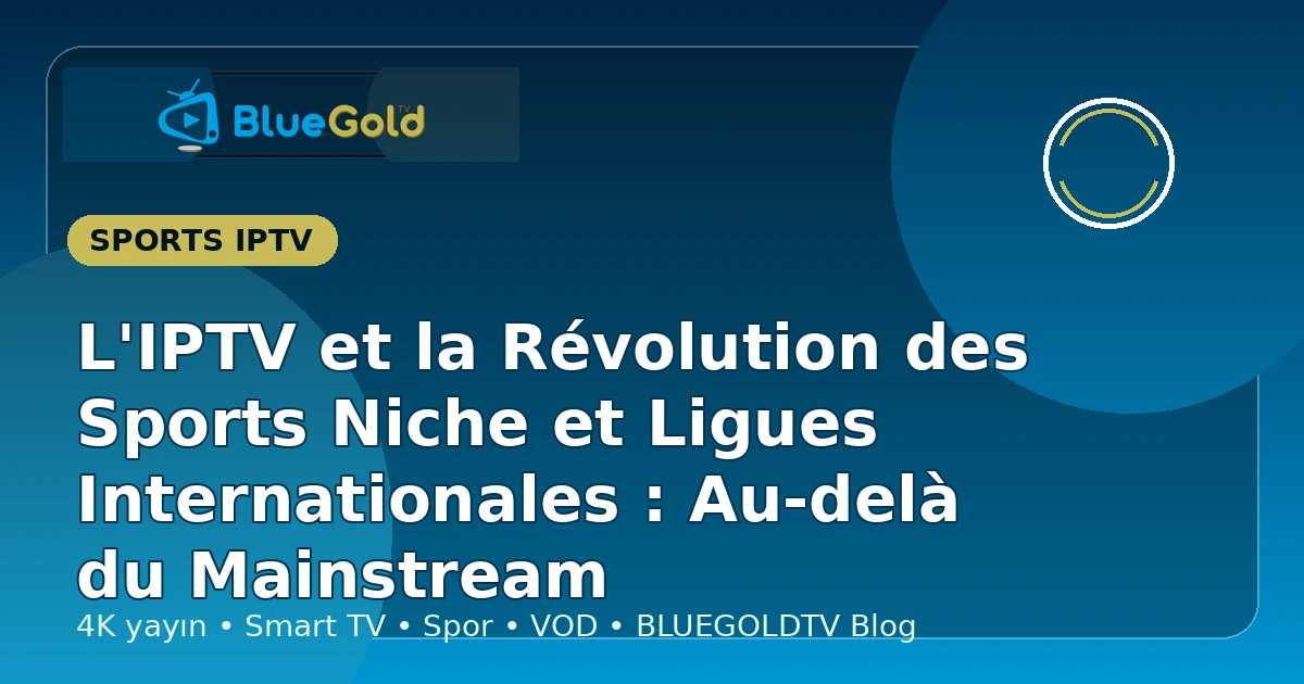 L'IPTV et la Révolution des Sports Niche et Ligues Internationales : Au-delà du Mainstream - acheter IPTV