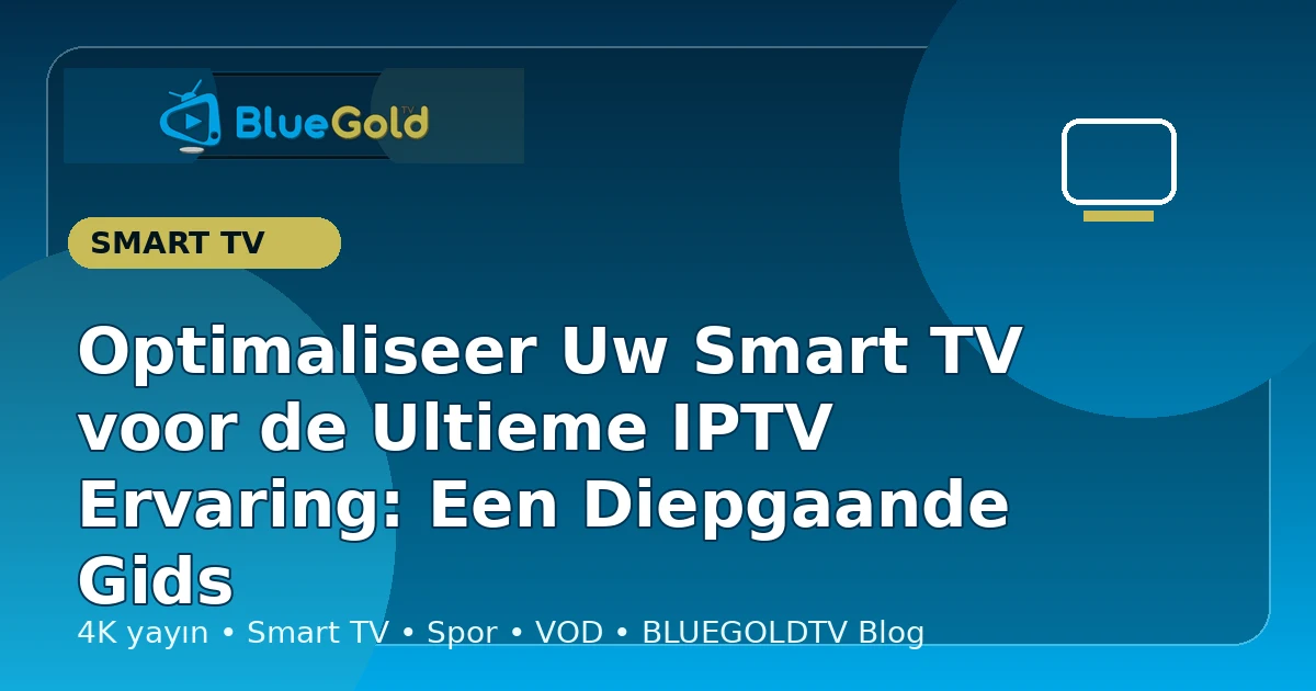 Optimaliseer Uw Smart TV voor de Ultieme IPTV Ervaring: Een Diepgaande Gids - IPTV kopen
