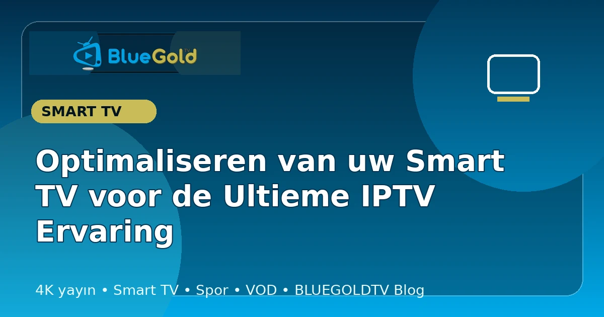 Optimaliseren van uw Smart TV voor de Ultieme IPTV Ervaring - IPTV kopen