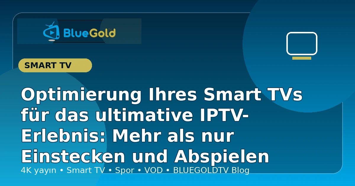 Optimierung Ihres Smart TVs für das ultimative IPTV-Erlebnis: Mehr als nur Einstecken und Abspielen - IPTV kaufen