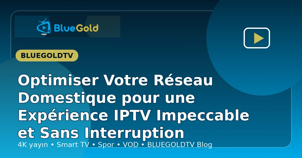 Optimiser Votre Réseau Domestique pour une Expérience IPTV Impeccable et Sans Interruption - acheter IPTV