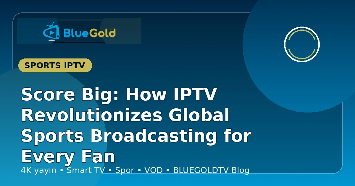 Score Big: How IPTV Revolutionizes Global Sports Broadcasting for Every Fan - buy IPTV