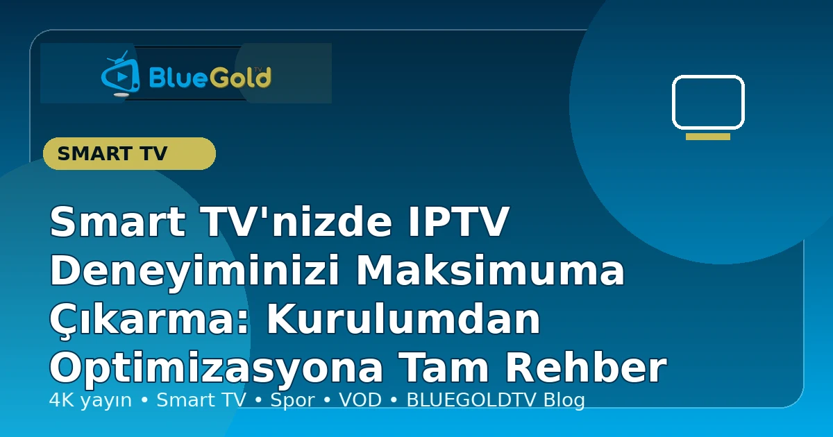 Smart TV'nizde IPTV Deneyiminizi Maksimuma Çıkarma: Kurulumdan Optimizasyona Tam Rehber - iptv satın al
