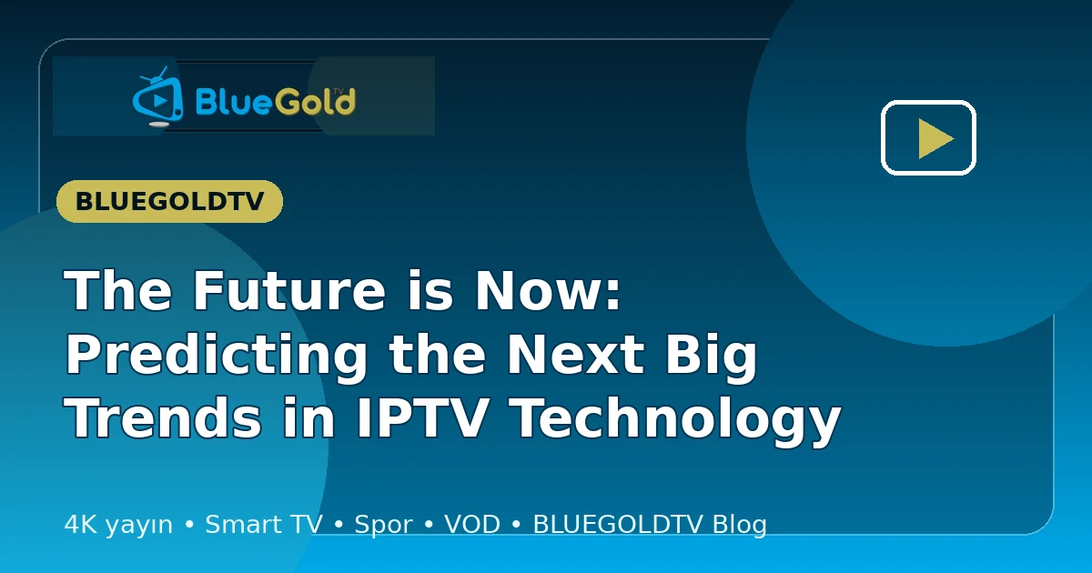 The Future is Now: Predicting the Next Big Trends in IPTV Technology - buy IPTV