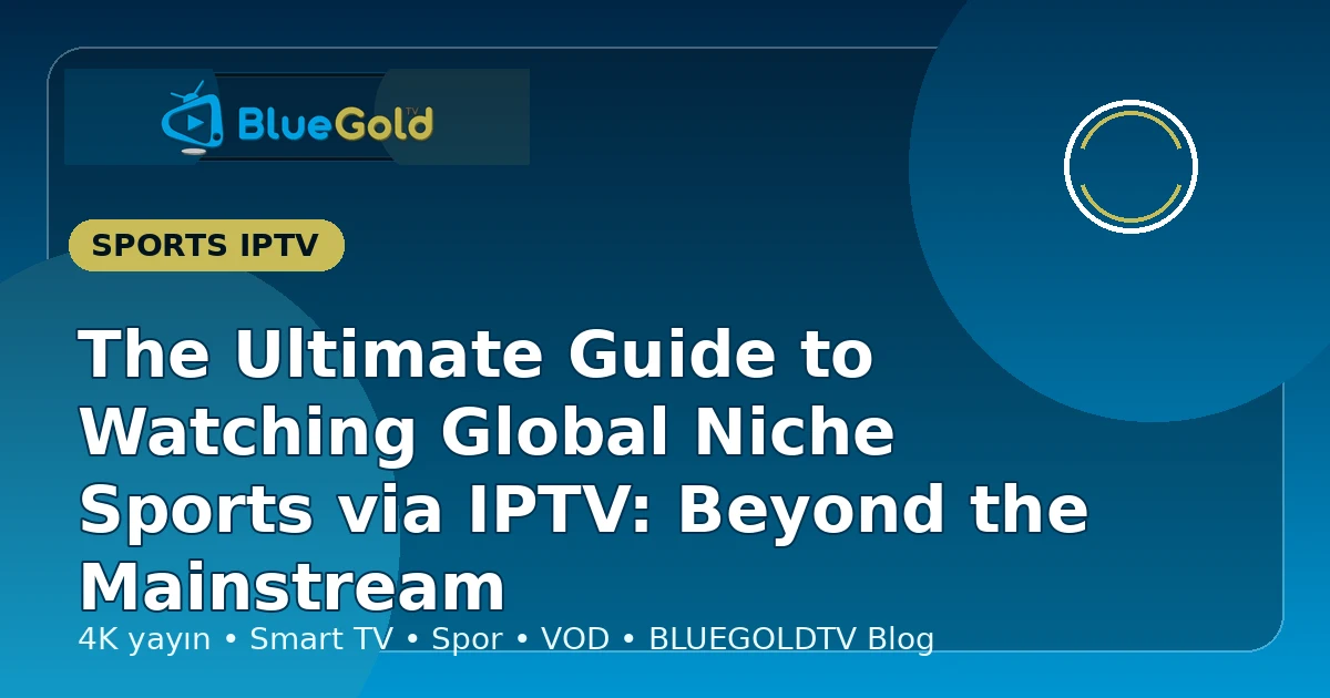 The Ultimate Guide to Watching Global Niche Sports via IPTV: Beyond the Mainstream - buy IPTV