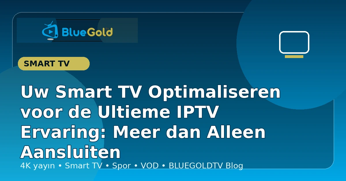 Uw Smart TV Optimaliseren voor de Ultieme IPTV Ervaring: Meer dan Alleen Aansluiten - IPTV kopen